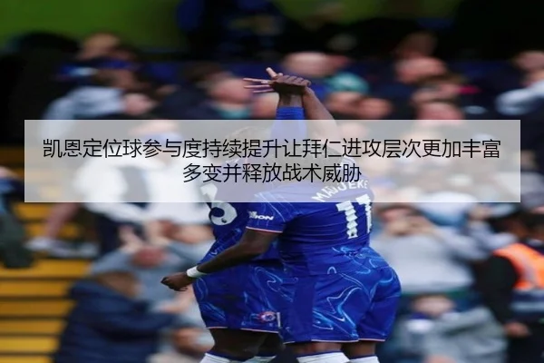 凯恩定位球参与度持续提升让拜仁进攻层次更加丰富多变并释放战术威胁